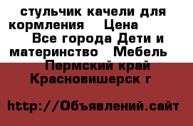 стульчик качели для кормления  › Цена ­ 8 000 - Все города Дети и материнство » Мебель   . Пермский край,Красновишерск г.